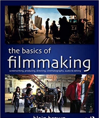 The Basics of Filmmaking: Screenwriting Producing Directing Cinematography Audio & Editing